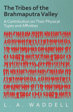 The Tribes of the Brahmaputra Valley - A Contribution on Their Physical Types and Affinities