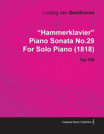 ""Hammerklavier"" - Piano Sonata No. 29 - Op. 106 - For Solo Piano (1818);With a Biography by Joseph Otten