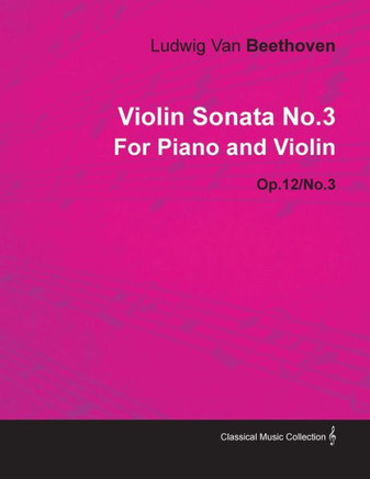 Violin Sonata - No. 3 - Op. 12/No. 3 - For Piano and Violin;With a Biography by Joseph Otten