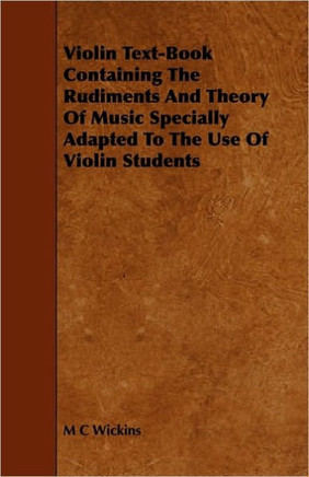 Violin Text-Book Containing The Rudiments And Theory Of Music Specially Adapted To The Use Of Violin Students