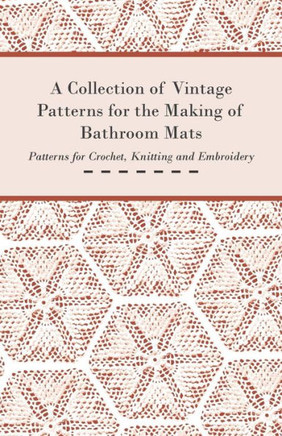 A Collection of Vintage Patterns for the Making of Bathroom Mats - Patterns for Crochet, Knitting and Embroidery