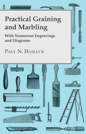 Practical Graining And Marbling; With Numerous Engravings And Diagrams - 9781445506364