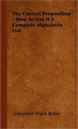 The Correct Preposition - How to Use It a Complete Alphabetic List