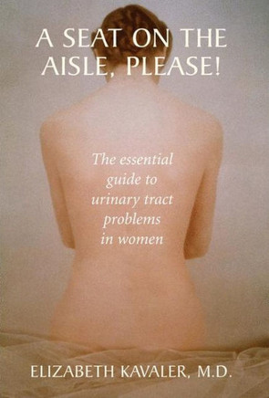 A Seat on the Aisle, Please!: The Essential Guide to Urinary Tract Problems in Women