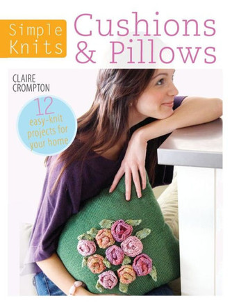 Simple Knits Cushions & Pillows: 12 Easy-Knit Projects for Your Home