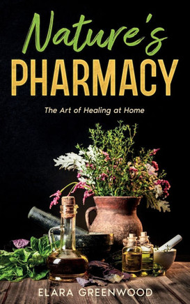 Nature's Pharmacy: The Art of Healing at Home - 9781456656485