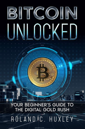 Bitcoin Unlocked: Your Beginner's Guide to the Digital Gold Rush