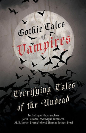 Gothic Tales of Vampires - Terrifying Tales of the Undead (Fantasy and Horror Classics)