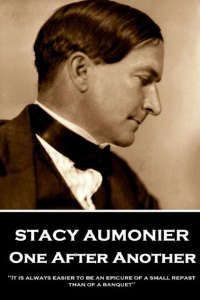 Stacy Aumonier - One After Another : It Is Always Easier To Be An Epicure Of A Small Repast Than Of A Banquet