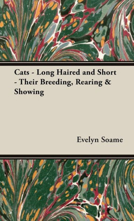 Cats - Long Haired and Short - Their Breeding, Rearing & Showing