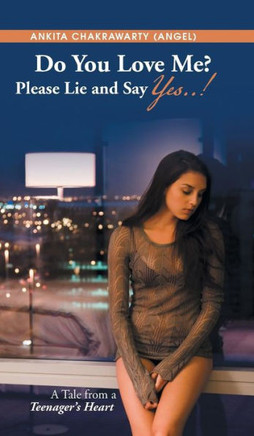 Do You Love Me? Please Lie and Say Yes..!: A Tale from a Teenager's Heart - 9781482811124