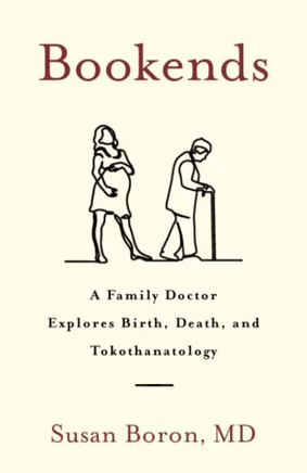 Bookends: A Family Doctor Explores Birth, Death, And Tokothanatology