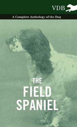 The Field Spaniel - A Complete Anthology of the Dog - 9781445527222