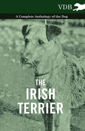 The Irish Terrier - A Complete Anthology of the Dog - 9781445526225