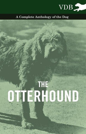 The Otterhound - A Complete Anthology of the Dog - 9781445526362