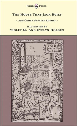 The House That Jack Built And Other Nursery Rhymes - Illustrated by Violet M. & Evelyn Holden (The Banbury Cross Series) - 9781446532980