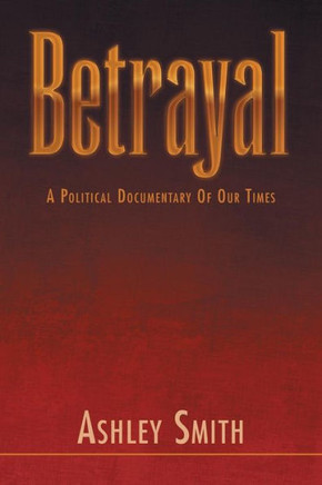 Betrayal: A Political Documentary of out Times - 9781465396020