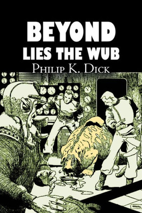 Beyond Lies the Wub by Philip K. Dick, Science Fiction, Fantasy - 9781463800826