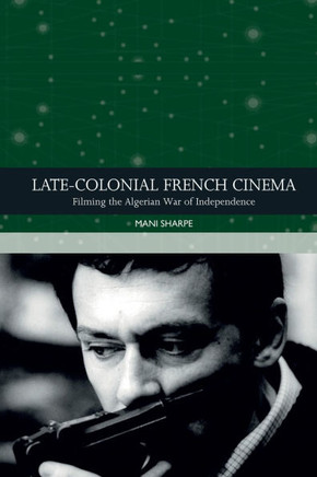 Late-Colonial French Cinema: Filming the Algerian War of Independence