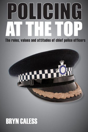 Policing at the Top: The Roles, Values and Attitudes of Chief Police Officers - 9781447300151