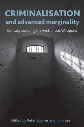 Criminalisation and Advanced Marginality: Critically Exploring the Work of Lo?? Wacquant - 9781447300014