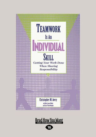 Teamwork Is an Individual Skill: Getting Your Work Done When Sharing Responsibility (Large Print 16pt) - Large Print
