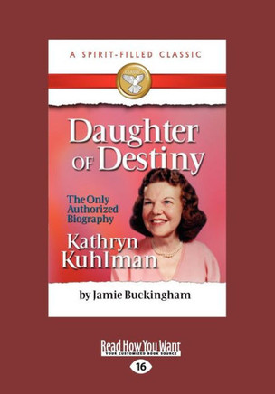 Daughter of Destiny: The Authorized Biography of Kathryn Kuhlman (Large Print 16pt) - Large Print