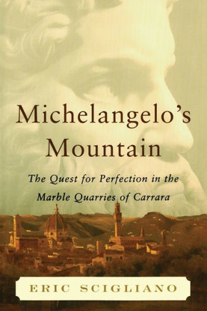 Michelangelo's Mountain: The Quest for Perfection in the Marble Quarries of