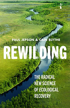 Rewilding: The radical new science of ecological recovery (Hot Science)
