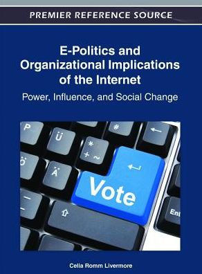 E-Politics and Organizational Implications of the Internet: Power, Influence, and Social Change