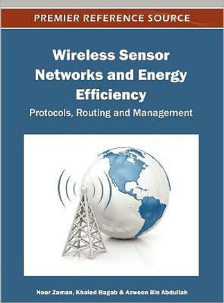 Wireless Sensor Networks and Energy Efficiency: Protocols, Routing and Management Wireless Sensor Networks and Energy Efficiency: Protocols, Routing and Management