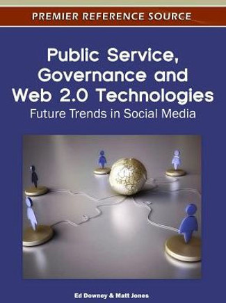 Public Service, Governance and Web 2.0 Technologies: Future Trends in Social Media Public Service, Governance and Web 2.0 Technologies: Future Trends in Social Media