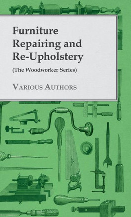 Furniture Repairing and Re-Upholstery (The Woodworker Series) - 9781445507231