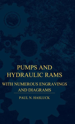 Pumps And Hydraulic Rams - With Numerous Engravings And Diagrams - 9781446512210