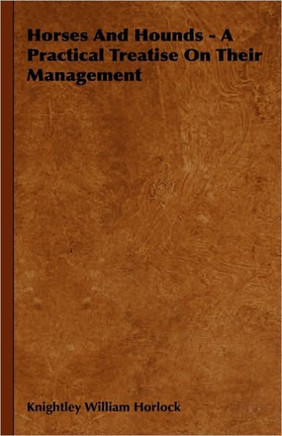 Horses And Hounds - A Practical Treatise On Their Management - 9781444648539