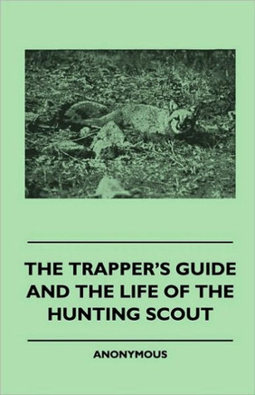The Trapper's Guide and the Life of the Hunting Scout - 9781445509853