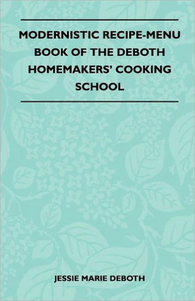 Modernistic Recipe-Menu Book Of The DeBoth Homemakers' Cooking School - 9781446509739
