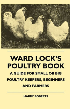 Ward Lock's Poultry Book - A Guide For Small Or Big Poultry Keepers, Beginners And Farmers - 9781445511764