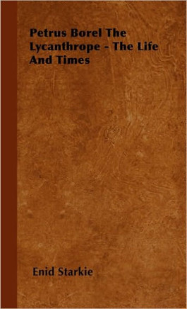 Petrus Borel the Lycanthrope - The Life and Times - 9781446501405