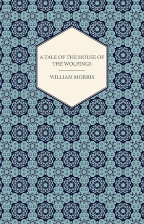 A Tale of the House of the Wolfings and All the Kindreds of the Mark Written in Prose and in Verse