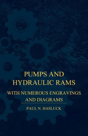 Pumps And Hydraulic Rams - With Numerous Engravings And Diagrams - 9781446508466