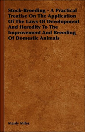Stock-Breeding - A Practical Treatise On The Application Of The Laws Of Development And Heredity To The Improvement And Breeding Of Domestic Animals - 9781444647761