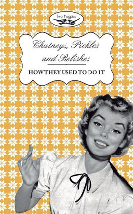 Chutneys, Pickles and Relishes - How They Used To Do It - 9781473320642