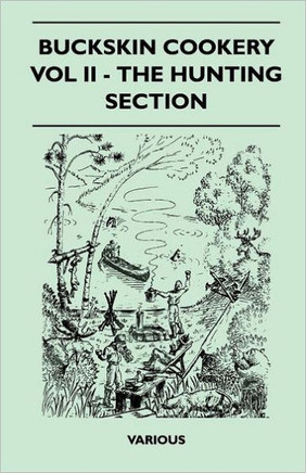 Buckskin Cookery - Vol II - The Hunting Section - 9781446507148