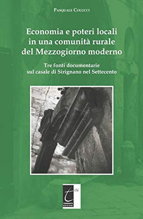 Economia e poteri locali in una comunità rurale del Mezzogiorno moderno: Tre fonti documentarie sul casale di Sirignano nel Settecento (Italian Edition)