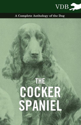 The Cocker Spaniel - A Complete Anthology of the Dog - - 9781445525877