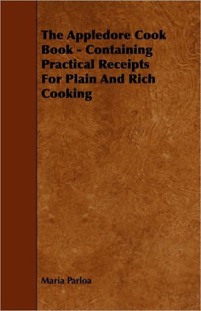 The Appledore Cook Book - Containing Practical Receipts For Plain And Rich Cooking - 9781444650655