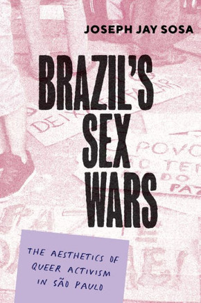 Brazil's Sex Wars: The Aesthetics of Queer Activism in S?? Paulo - 9781477330111