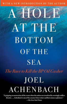Hole at the Bottom of the Sea: The Race to Kill the BP Oil Gusher Hole at the Bottom of the Sea: The Race to Kill the BP Oil Gusher
