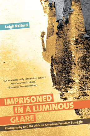 Imprisoned in a Luminous Glare: Photography and the African American Freedom Struggle